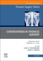 Controversies in Thoracic Surgery, An Issue of Thoracic Surgery Clinics, Volume 33-2