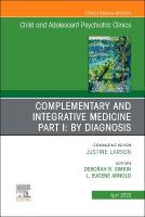 Complementary and Integrative Medicine Part I: By Diagnosis, An Issue of  ChildAnd Adolescent Psychiatric Clinics of North America, Volume 32-2