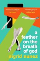 A Feather on the Breath of God: from the National Book Award-winning and bestselling author of THE FRIEND,  with an introduction by Susan Choi