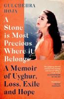 Stone is Most Precious Where It Belongs: A Memoir of Uyghur Loss, Exile and Hope
