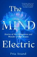 Mind Electric: Stories of the Strangeness and Wonder of Our Brains