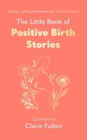 Little Book of Positive Birth Stories: 'A glorious collection of uplifting and empowering accounts' Giovanna Fletcher