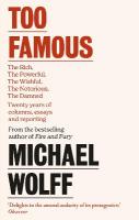 Too Famous: The Rich, The Powerful, The Wishful, The Damned, The Notorious  Twenty  Years of Columns, Essays and Reporting