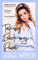 Taking Back My Power: An explosive, inspiring and totally honest memoir from Georgia Harrison, who  suffered revenge porn at the hands of her ex-boyfriend