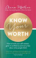 Know Your Worth: How to build your self-esteem, grow in confidence and worry less about what  people think