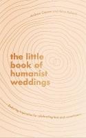 Little Book of Humanist Weddings: Enduring inspiration for celebrating love and commitment