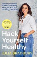 Hack Yourself Healthy: Reclaim your health to boost your energy, clear your mind and live a long,  vibrant life