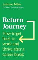Return Journey: How to get back to work and thrive after a career break