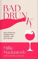 Bad Drunk: How I found my freedom from alcohol - and you can too