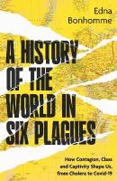 History of the World in Six Plagues: How Contagion, Class and Captivity Shape Us, from Cholera to Covid-19