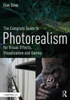 Complete Guide to Photorealism for Visual Effects, Visualization and Games: For Visual Effects, Visualization and Games