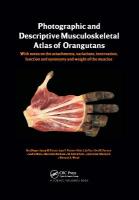 Photographic and Descriptive Musculoskeletal Atlas of Orangutans: with notes on the attachments, variations, innervations, function and  synonymy and weight of the muscles