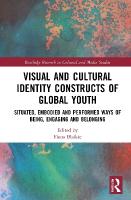 Visual and Cultural Identity Constructs of Global Youth and Young Adults: Situated, Embodied and Performed Ways of Being, Engaging and Belonging