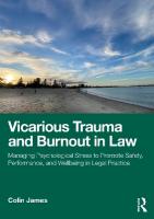 Vicarious Trauma and Burnout in Law: Managing Psychological Stress to Promote Safety, Performance, and Wellbeing  in Legal Practice