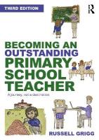 Becoming an Outstanding Primary School Teacher: A journey, not a destination 3rd edition