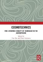 Cosmotechnics: For a Renewed Concept of Technology in the Anthropocene