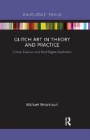 Glitch Art in Theory and Practice: Critical Failures and Post-Digital Aesthetics