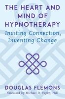 Heart and Mind of Hypnotherapy: Inviting Connection, Inventing Change