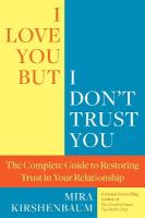 I Love You But I Don't Trust You: The Complete Guide to Restoring Trust in Your Relationship