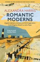 Romantic Moderns: English Writers, Artists and the Imagination from Virginia Woolf to John Piper New Edition