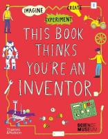 This Book Thinks You're an Inventor: Imagine  Experiment  Create