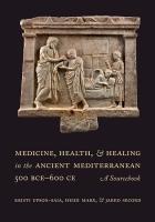 Medicine, Health, and Healing in the Ancient Mediterranean (500 BCE600 CE): A Sourcebook