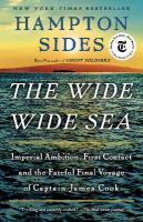 Wide Wide Sea: Imperial Ambition, First Contact and the Fateful Final Voyage of Captain  James Cook