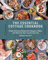 Essential Cottage Cookbook: Simply Delicious Recipes for Cottages, Cabins, and Wherever Your Travels  Take You