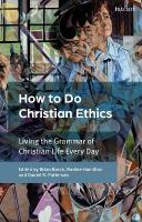 How To Do Christian Ethics: Living the Grammar of Christian Life Every Day