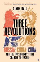 Three Revolutions: Russia, China, Cuba and the Epic Journeys that Changed the World Main