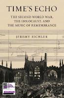 Time's Echo: The Second World War, the Holocaust, and the Music of Remembrance Main