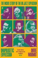 Unapologetic Expression: The Inside Story of the UK Jazz Explosion Main