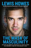 Mask of Masculinity: How Men Can Embrace Vulnerability, Create Strong Relationships, and Live  Their Fullest Lives