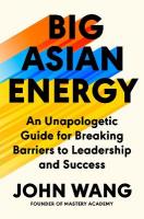 Big Asian Energy: An Unapologetic Guide for Breaking Barriers to Leadership and Success