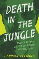 Death in the Jungle: Murder, Betrayal, and the Lost Dream of Jonestown