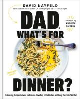 Dad, What's For Dinner?: Lifesaving Recipes to Avoid Meltdowns, Have Fun in the Kitchen, and Keep  Your Kid Well Fed: A Cookbook