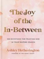 Joy of the In-Between: 100 Devotions for Trusting God in Your Waiting Season: A Devotional