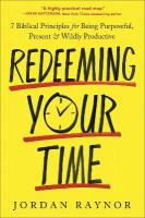 Redeeming Your Time: 7 Biblical Principles for Being Purposeful, Present, and Wildly Productive