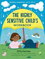 Highly Sensitive Child's Workbook: 50 Fun Exercises to Help Kids Feel Less Overwhelmed, Communicate Their  Needs, and Thrive
