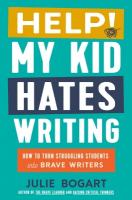 Help! My Kid Hates Writing: How to Turn Struggling Students into Brave Writers 3rd Revised edition