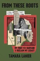 From These Roots: My Fight with Harvard to Reclaim My Legacy