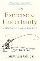 Exercise in Uncertainty, An: A Memoir of Illness and Hope