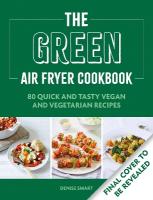 Green Air Fryer Cookbook: 80 quick and tasty vegan and vegetarian recipes