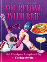 You Belong with Brie: 60 Recipes Inspired by Taylor Swift, for Any Era