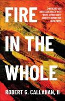 Fire in the Whole: Embracing Our Righteous Anger with White Christianity and Reclaiming Our  Wholeness
