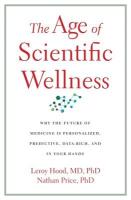 Age of Scientific Wellness: Why the Future of Medicine Is Personalized, Predictive, Data-Rich, and in  Your Hands