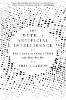 Myth of Artificial Intelligence: Why Computers Cant Think the Way We Do