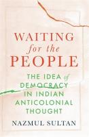Waiting for the People: The Idea of Democracy in Indian Anticolonial Thought