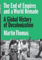 End of Empires and a World Remade: A Global History of Decolonization