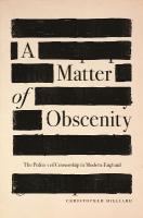 Matter of Obscenity: The Politics of Censorship in Modern England